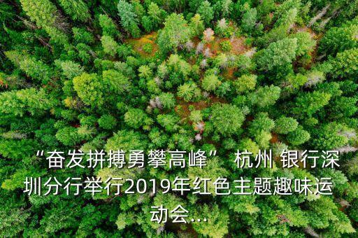 “奮發(fā)拼搏勇攀高峰” 杭州 銀行深圳分行舉行2019年紅色主題趣味運動會...