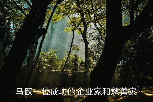 馬躍一位成功的企業(yè)家和慈善家