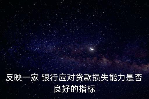 反映一家 銀行應對貸款損失能力是否良好的指標