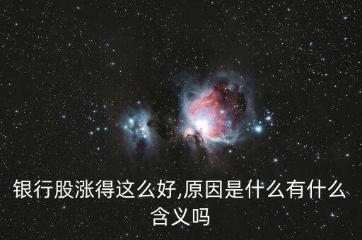 銀行股漲得這么好,原因是什么有什么含義嗎