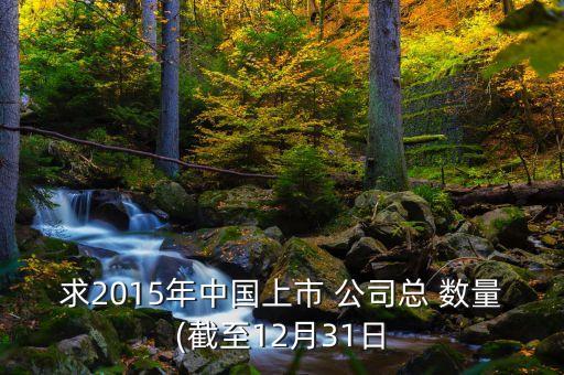 求2015年中國上市 公司總 數(shù)量(截至12月31日