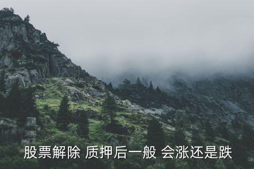  股票解除 質(zhì)押后一般 會(huì)漲還是跌