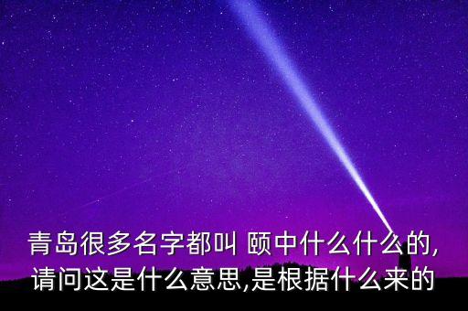 青島很多名字都叫 頤中什么什么的,請問這是什么意思,是根據(jù)什么來的