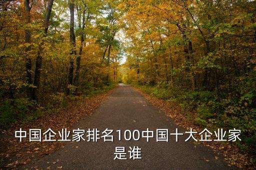 中國(guó)企業(yè)家排名100中國(guó)十大企業(yè)家是誰(shuí)