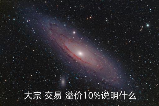  大宗 交易 溢價(jià)10%說(shuō)明什么