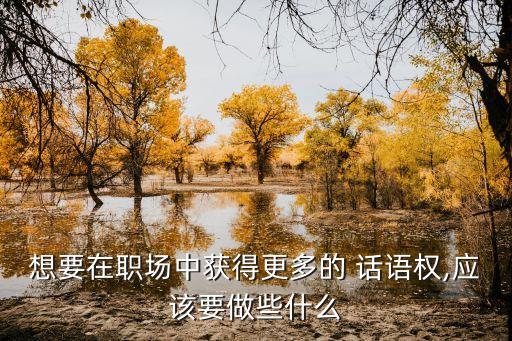 想要在職場中獲得更多的 話語權,應該要做些什么