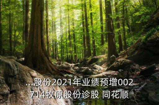 ...股份2021年業(yè)績預(yù)增002714牧原股份診股 同花順