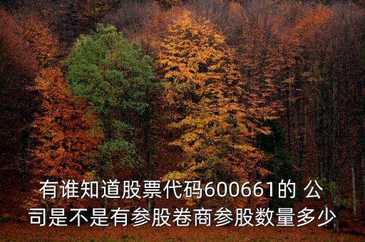 有誰知道股票代碼600661的 公司是不是有參股卷商參股數(shù)量多少