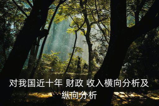 對我國近十年 財政 收入橫向分析及縱向分析