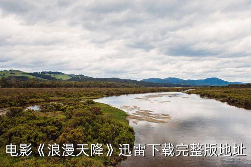 電影《浪漫天降》迅雷下載完整版地址