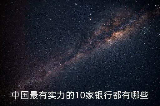 中國最有實(shí)力的10家銀行都有哪些