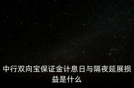 中行雙向寶保證金計息日與隔夜延展損益是什么