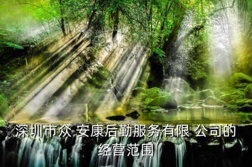 深圳市眾 安康后勤服務(wù)有限 公司的經(jīng)營范圍