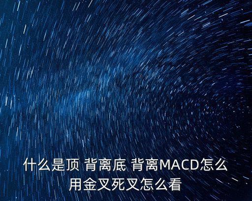 什么是頂 背離底 背離MACD怎么用金叉死叉怎么看