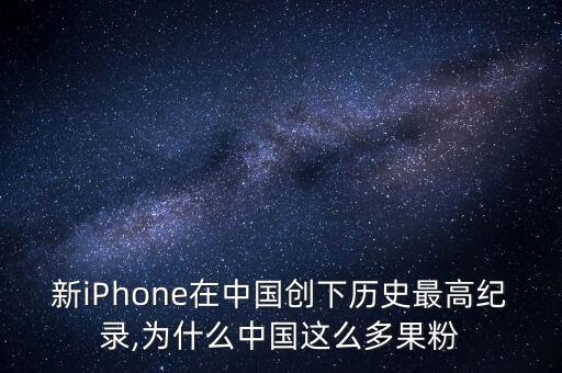 新iPhone在中國創(chuàng)下歷史最高紀錄,為什么中國這么多果粉