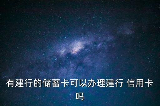 有建行的儲(chǔ)蓄卡可以辦理建行 信用卡嗎