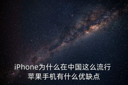 iPhone為什么在中國這么流行 蘋果手機有什么優(yōu)缺點