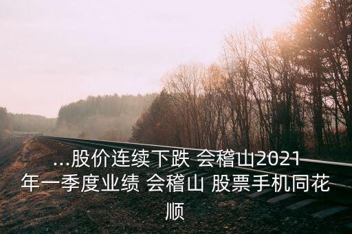 ...股價(jià)連續(xù)下跌 會(huì)稽山2021年一季度業(yè)績 會(huì)稽山 股票手機(jī)同花順