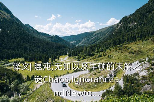 譯文| 混沌,無知以及牛頓的未解之謎Chaos,IgnoranceandNewto...