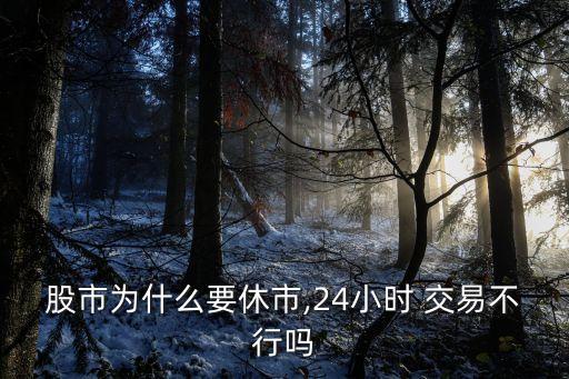 股市為什么要休市,24小時(shí) 交易不行嗎