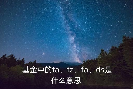  基金中的ta、tz、fa、ds是什么意思