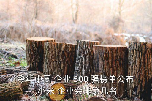 今年中國 企業(yè) 500 強(qiáng)榜單公布,小米 企業(yè)會(huì)排第幾名