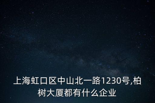 上海虹口區(qū)中山北一路1230號(hào),柏樹(shù)大廈都有什么企業(yè)