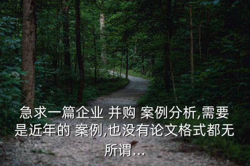 急求一篇企業(yè) 并購 案例分析,需要是近年的 案例,也沒有論文格式都無所謂...