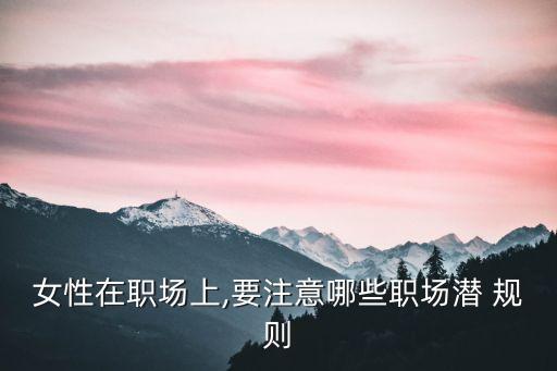 女性在職場(chǎng)上,要注意哪些職場(chǎng)潛 規(guī)則