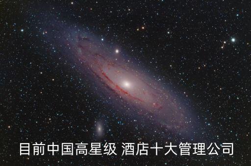 目前中國高星級 酒店十大管理公司