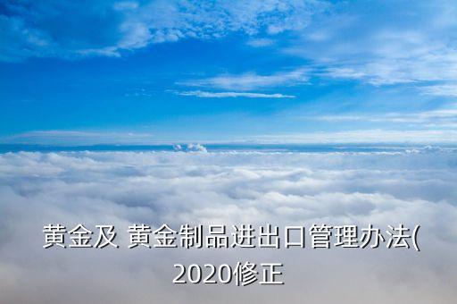  黃金及 黃金制品進出口管理辦法(2020修正