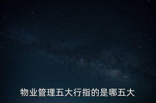 物業(yè)管理五大行指的是哪五大