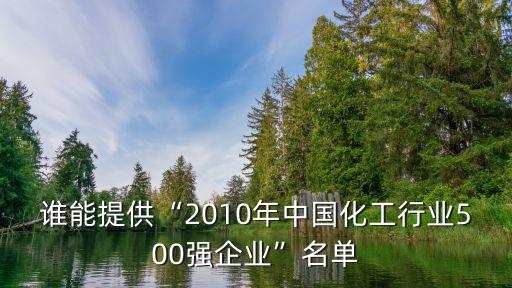 誰能提供“2010年中國化工行業(yè)500強企業(yè)”名單