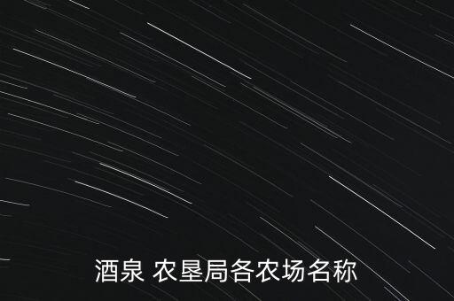 酒泉 農(nóng)墾局各農(nóng)場名稱