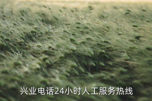  興業(yè)電話24小時人工服務熱線