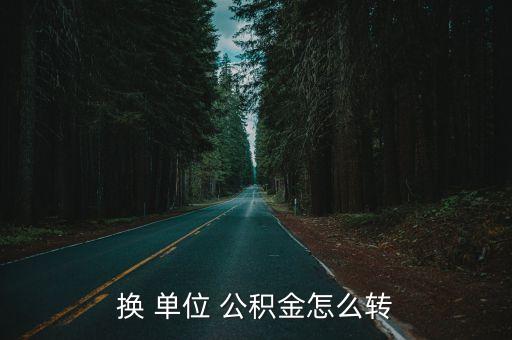 換 單位 公積金怎么轉(zhuǎn)