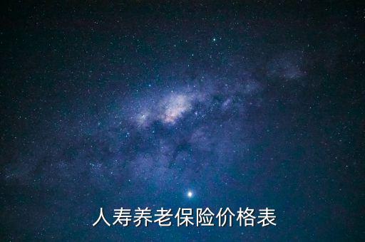  人壽養(yǎng)老保險價格表