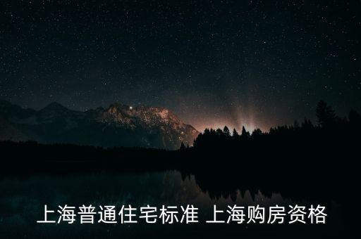  上海普通住宅標(biāo)準(zhǔn) 上海購房資格