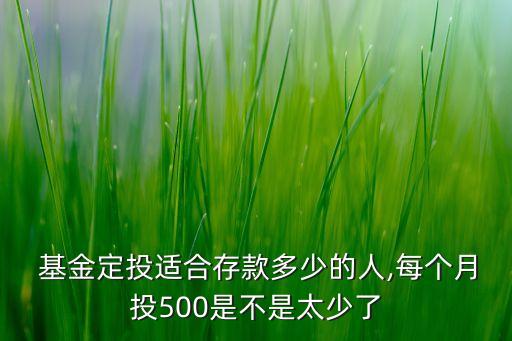  基金定投適合存款多少的人,每個月投500是不是太少了