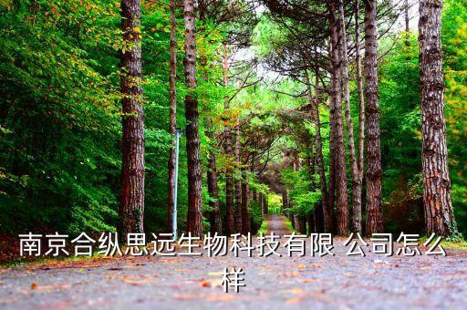 南京合縱思遠生物科技有限 公司怎么樣