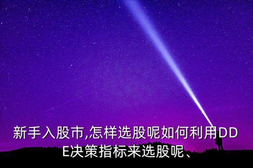 新手入股市,怎樣選股呢如何利用DDE決策指標(biāo)來選股呢、