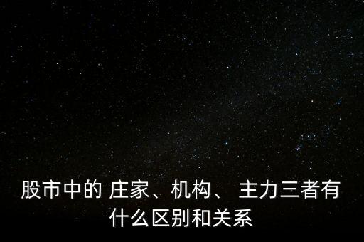 股市中的 莊家、機構、 主力三者有什么區(qū)別和關系