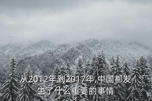 從2012年到2017年,中國都發(fā)生了什么重要的事情