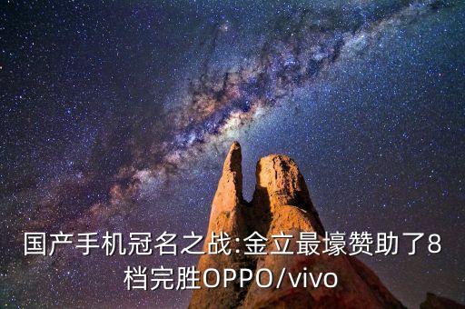 國產(chǎn)手機(jī)冠名之戰(zhàn):金立最壕贊助了8檔完勝OPPO/vivo