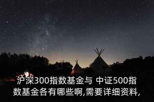 滬深300指數(shù)基金與 中證500指數(shù)基金各有哪些啊,需要詳細(xì)資料,