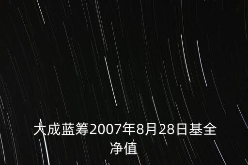  大成藍籌2007年8月28日基全凈值