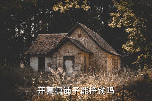 開喜糖鋪子能掙錢嗎