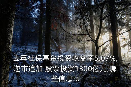 去年社?；鹜顿Y收益率5.07%,逆市追加 股票投資1300億元,哪些信息...