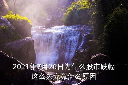 2021年7月26日為什么股市跌幅這么大究竟什么原因