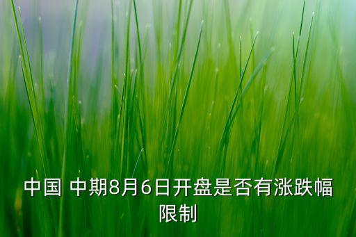 中國(guó) 中期8月6日開盤是否有漲跌幅限制